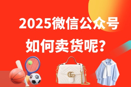 2025微信公众号如何卖货
