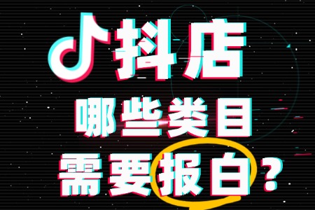 抖店哪些类目需要报白?怎么报白?