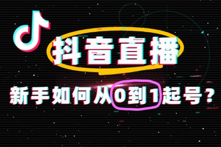 抖音直播新手如何从0到1起号?超全攻略来了!