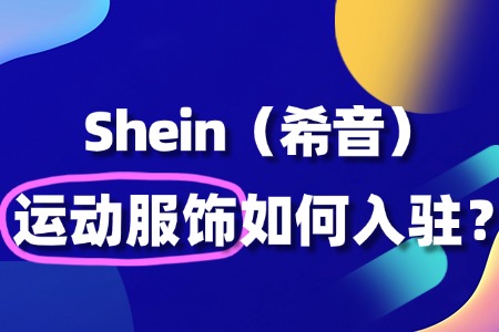 运动服饰如何在SHEIN开店?申请流程有哪些?