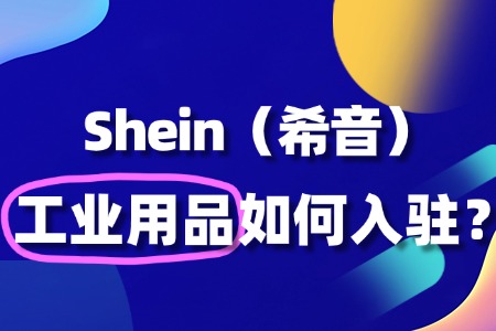工业用品入驻希音门槛高不高?需要具备哪些条件?