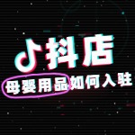 母婴用品类目入驻抖音需要什么资质？