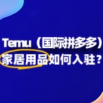 想在Temu卖家居用品？关键步骤都在这里！
