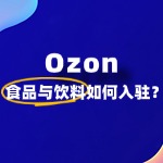 入驻 Ozon 卖食品与饮料产品，需准备哪些资质？