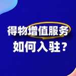 增值服务商家如何入驻得物？入驻门槛有哪些？