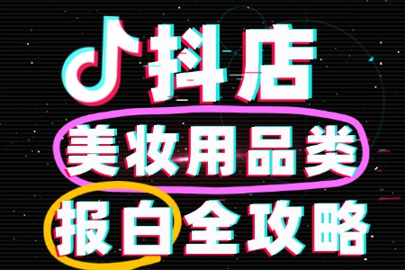 抖店美妆用品类目如何报白?流程费用有哪些?