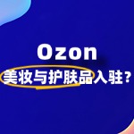 入驻Ozon卖美妆与护肤品，怎么避免侵权雷区？