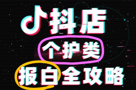 如何报白抖店个护类目?手把手教你轻松搞定!