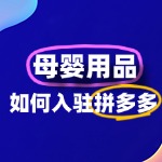 拼多多母婴用品入驻全攻略：开启电商新征程
