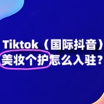 美妆个护入驻TikTok，真的有那么难吗？