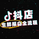 抖店生鲜类目如何报白？全攻略：流程、费用与注意事项