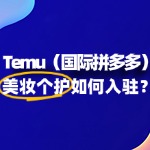 美妆个护如何入驻Temu？这些细节决定了成败！