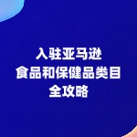 入驻亚马逊食品和保健品类目全攻略