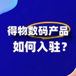 得物数码产品怎么入驻开店？有什么门槛？