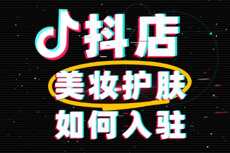 抖店入驻美妆护肤店铺需要什么手续,流程费用是多少?
