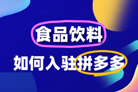 食品饮料入驻拼多多全流程及费用详解