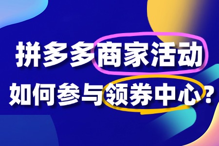 怎么参加拼多多领券中心商家活动?