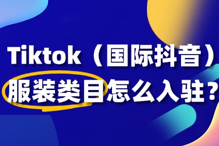 想在TikTok卖服装?入驻流程都在这里!