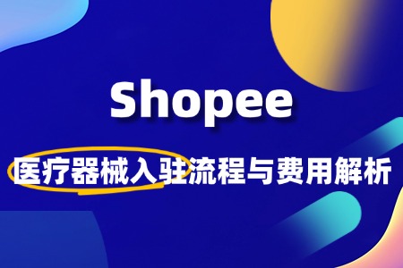 Shopee入驻医疗器械类目流程及费用详解