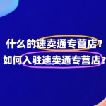 速卖通专营店是什么？入驻条件流程是什么？一文搞懂！！