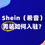 SHEIN男装入驻流程复杂吗？2025年入驻攻略