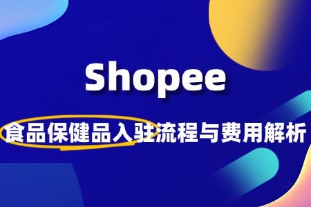 食品保健品如何入驻Shopee?需要什么条件?前景如何?
