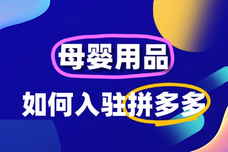 拼多多母婴用品入驻全攻略:开启电商新征程