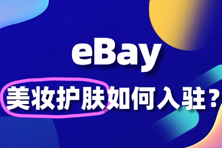 想在 eBay 卖美妆护肤,入驻前要做哪些准备?
