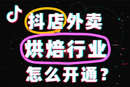 烘焙行业如何开通抖音外卖?流程和费用详解