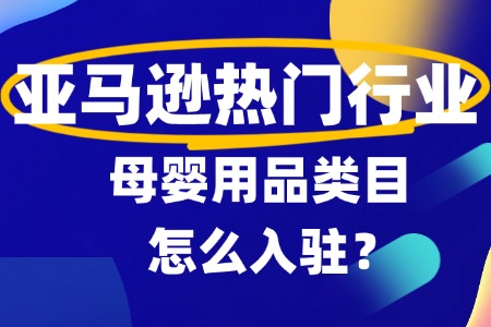 2025母婴用品怎么入驻亚马逊呢