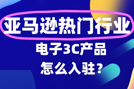 亚马逊怎么入驻3C数码产品?
