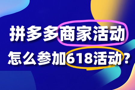 如何参加拼多多618商家活动报名?需要什么门槛?