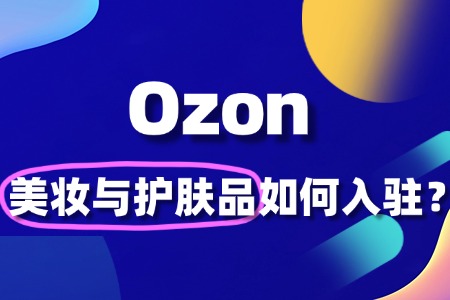 入驻Ozon卖美妆与护肤品,怎么避免侵权雷区?