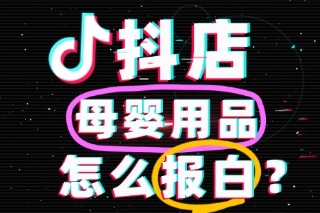 母婴用品入驻抖店需要报白吗?需要准备什么?