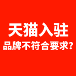 天猫入驻品牌不符合要求？