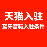 天猫入驻蓝牙音响入驻条件