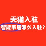 如何顺利入驻天猫开设智能家居店铺？