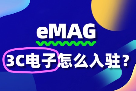 3C电子入驻eMAG到底难不难?必看的入驻全攻略