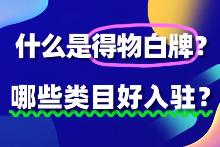 什么是得物白牌?哪些类目好入驻?