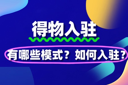 得物入驻有哪些模式？如何入驻？