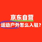 运动户外产品入驻京东自营需要准备哪些资质文件？