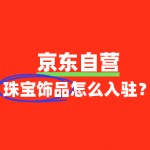 珠宝饰品入驻京东自营，还有哪些隐藏“坑”？