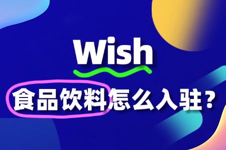 食品饮料入驻Wish的必备条件有哪些？