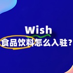 食品饮料入驻Wish的必备条件有哪些？