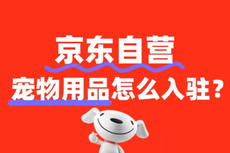 宠物用品入驻京东自营,条件到底有多严苛?