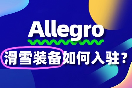 滑雪装备怎么入驻Allegro?入驻需要哪些资质?