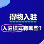 得物入驻有哪些模式？如何入驻？