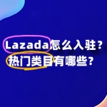 Lazada入驻全流程指南及热门类目推荐