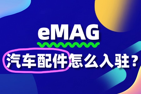入驻eMAG的“坑”怎么躲?汽车配件商家必看!