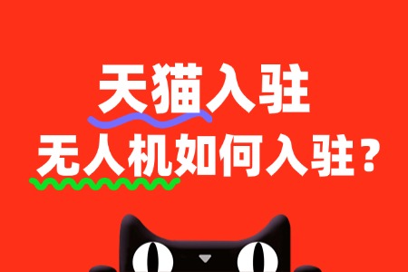入驻天猫无人机类目,如何快速通过审核?